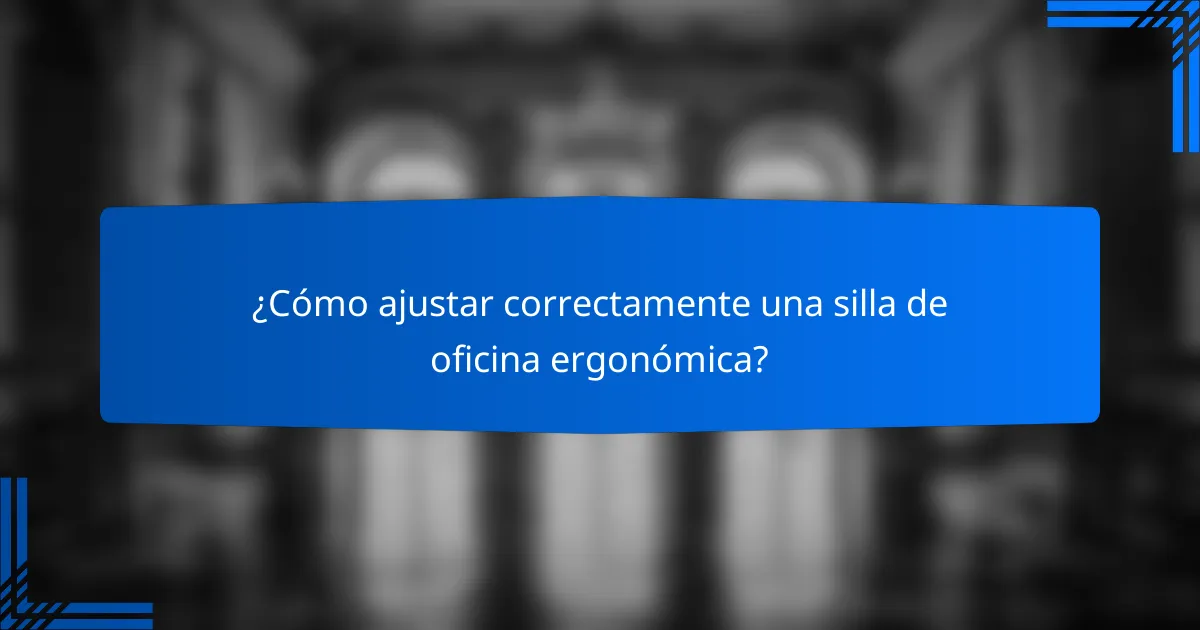 ¿Cómo ajustar correctamente una silla de oficina ergonómica?