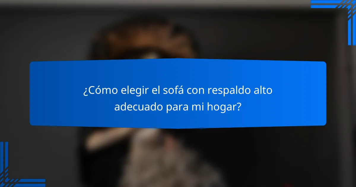 ¿Cómo elegir el sofá con respaldo alto adecuado para mi hogar?