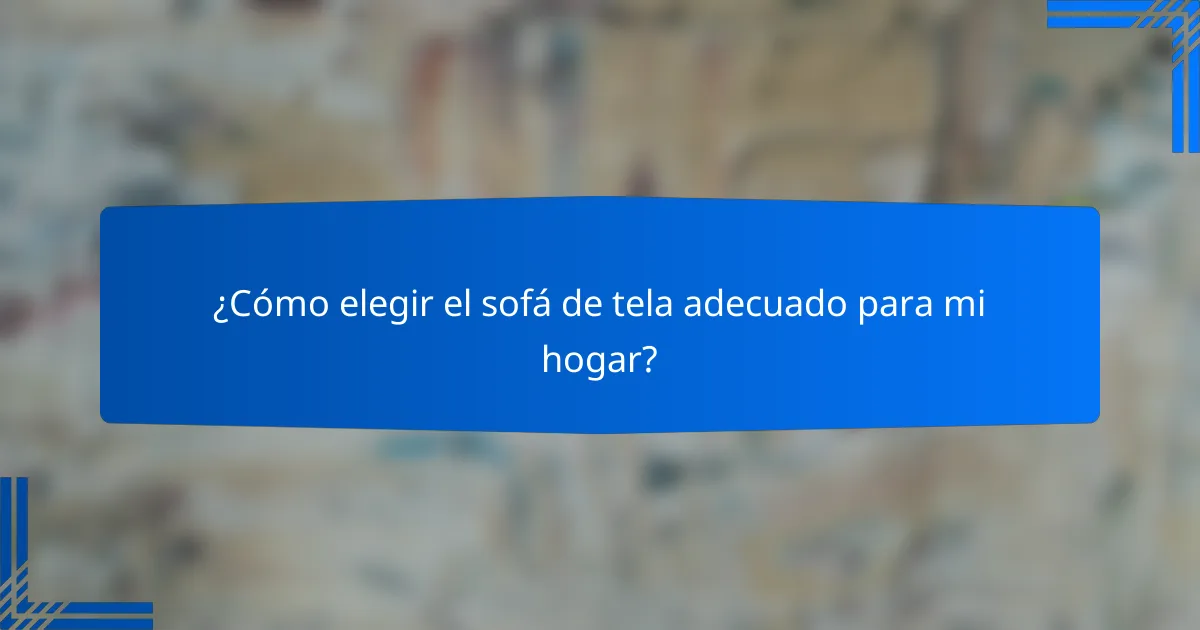 ¿Cómo elegir el sofá de tela adecuado para mi hogar?