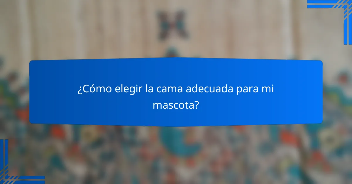 ¿Cómo elegir la cama adecuada para mi mascota?