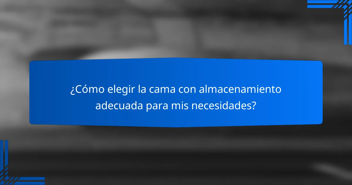 ¿Cómo elegir la cama con almacenamiento adecuada para mis necesidades?