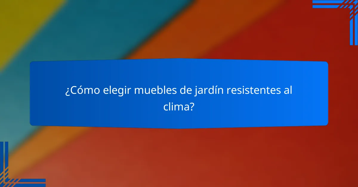 ¿Cómo elegir muebles de jardín resistentes al clima?