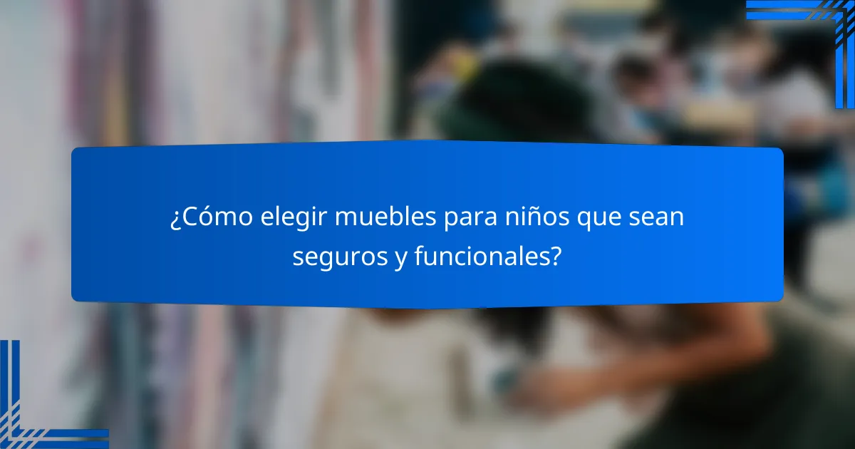 ¿Cómo elegir muebles para niños que sean seguros y funcionales?