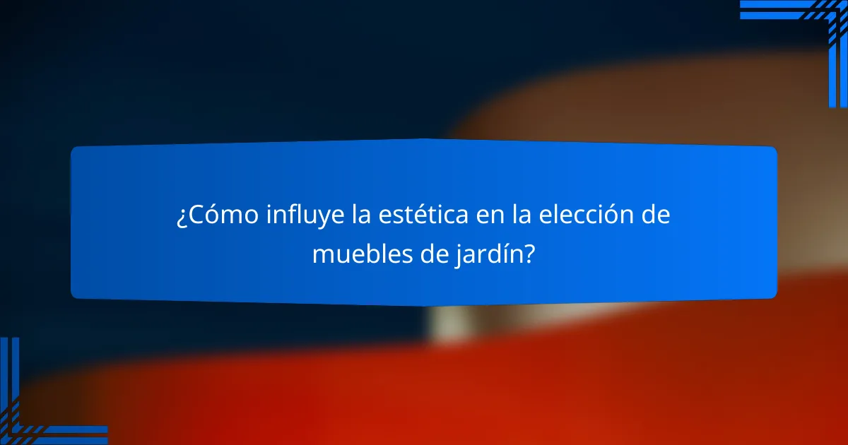 ¿Cómo influye la estética en la elección de muebles de jardín?