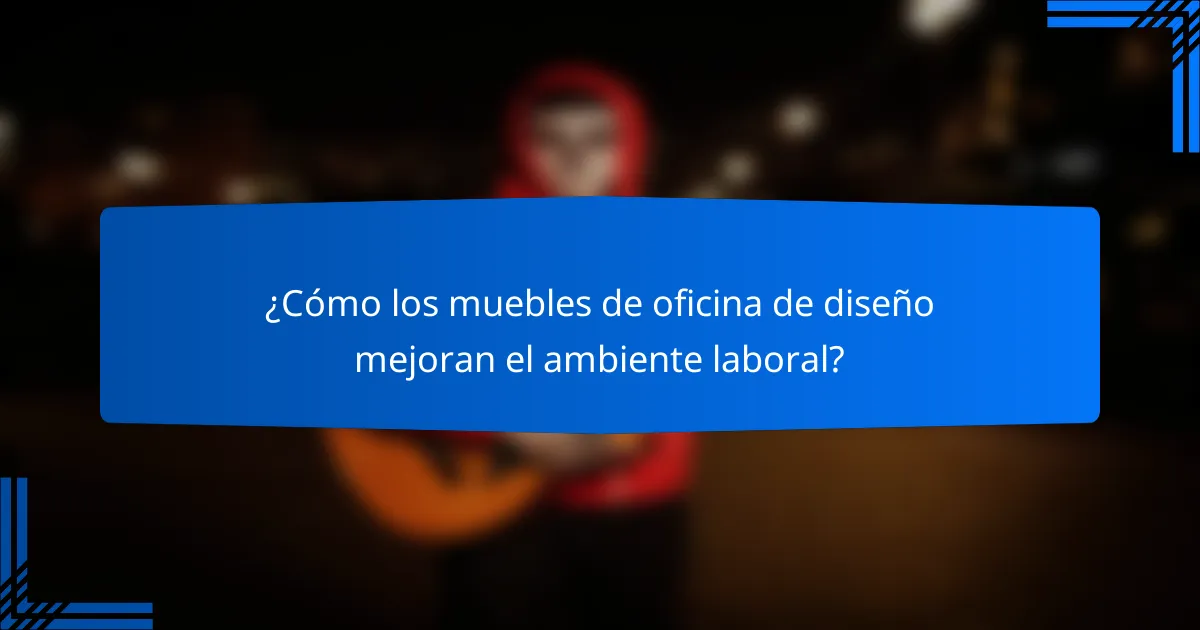 ¿Cómo los muebles de oficina de diseño mejoran el ambiente laboral?