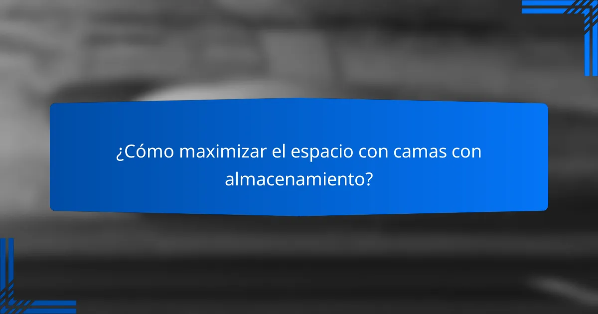 ¿Cómo maximizar el espacio con camas con almacenamiento?