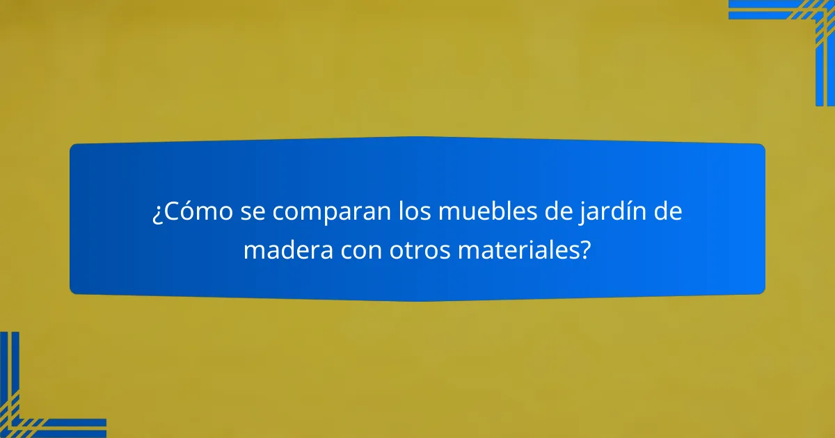 ¿Cómo se comparan los muebles de jardín de madera con otros materiales?