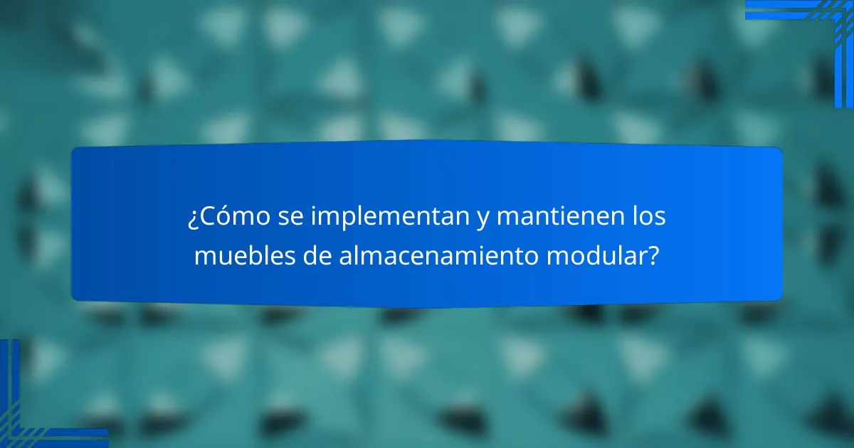 ¿Cómo se implementan y mantienen los muebles de almacenamiento modular?