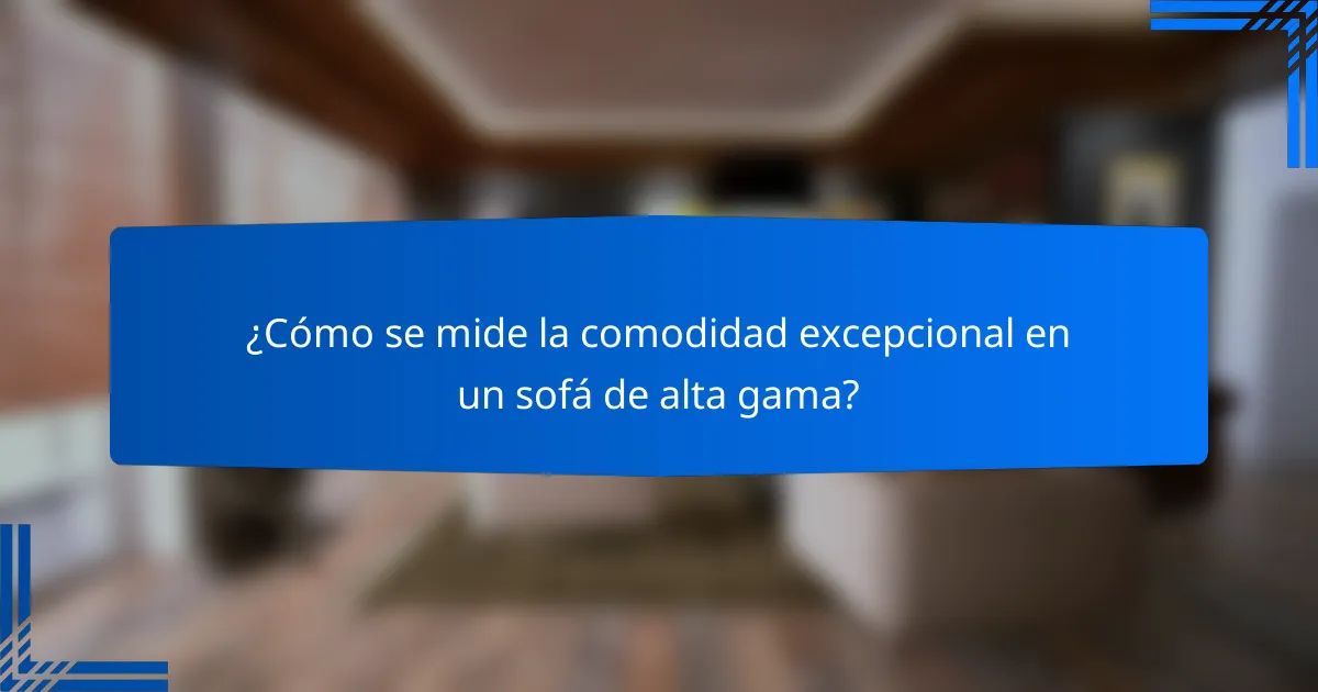 ¿Cómo se mide la comodidad excepcional en un sofá de alta gama?