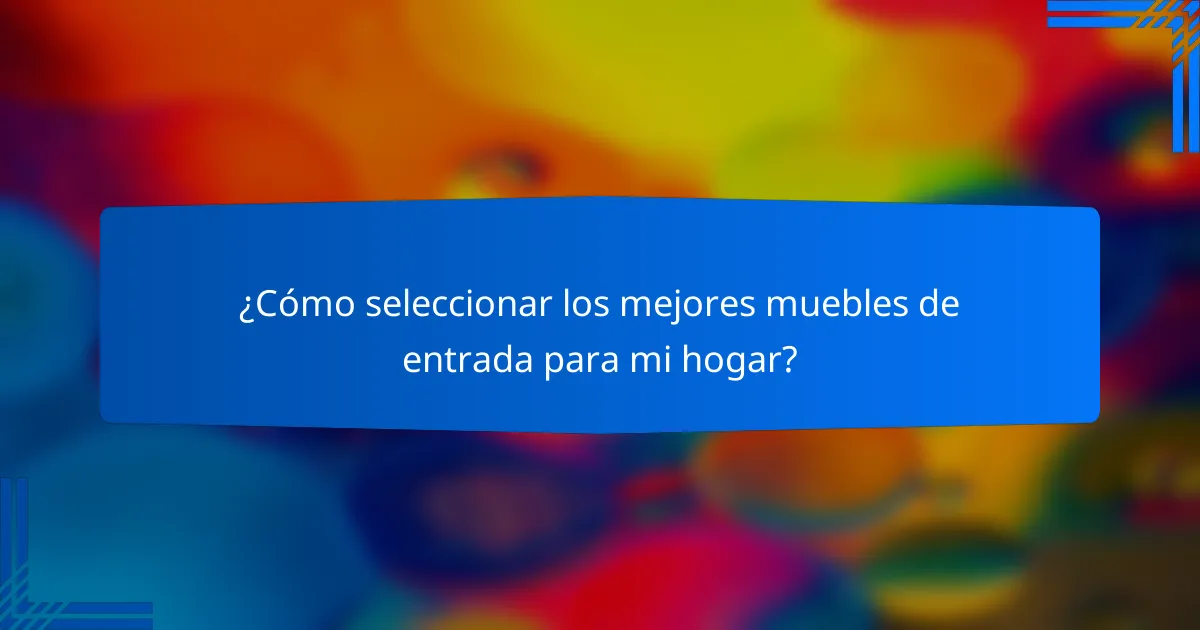 ¿Cómo seleccionar los mejores muebles de entrada para mi hogar?