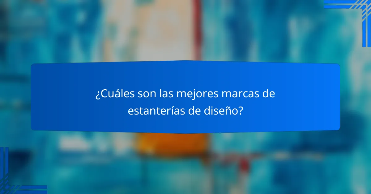 ¿Cuáles son las mejores marcas de estanterías de diseño?