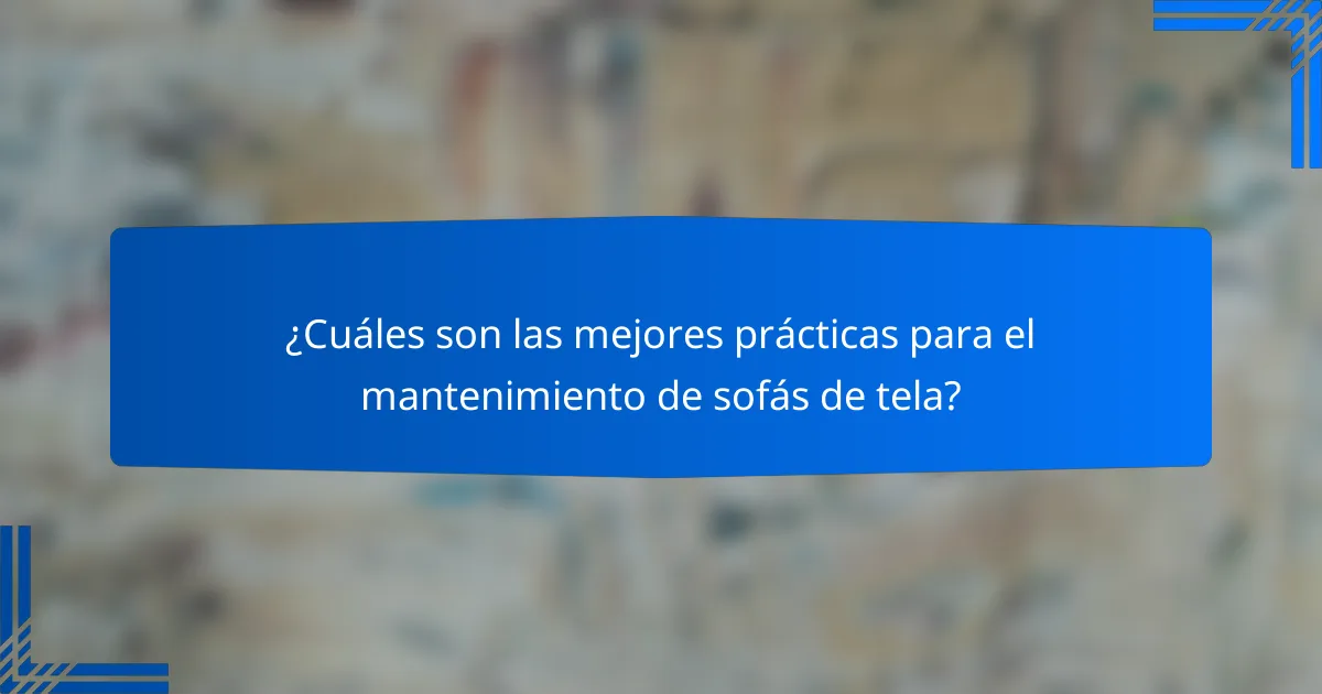 ¿Cuáles son las mejores prácticas para el mantenimiento de sofás de tela?
