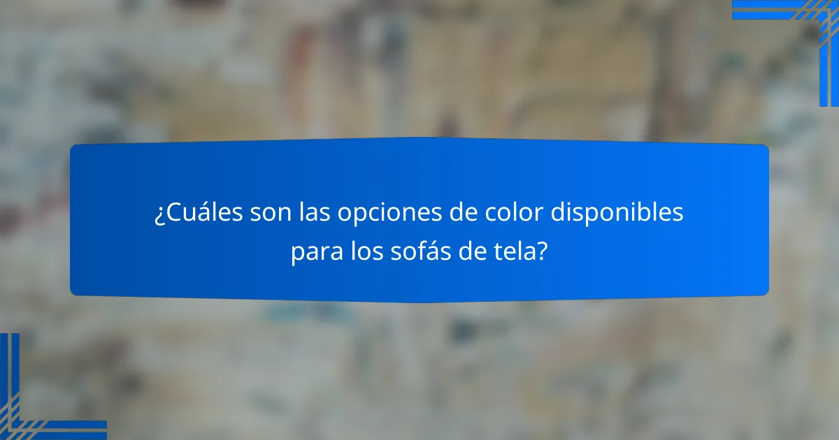 ¿Cuáles son las opciones de color disponibles para los sofás de tela?