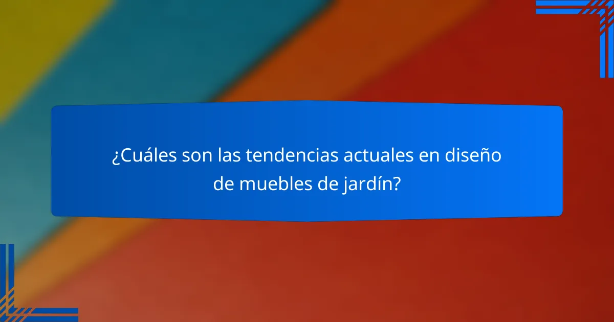 ¿Cuáles son las tendencias actuales en diseño de muebles de jardín?