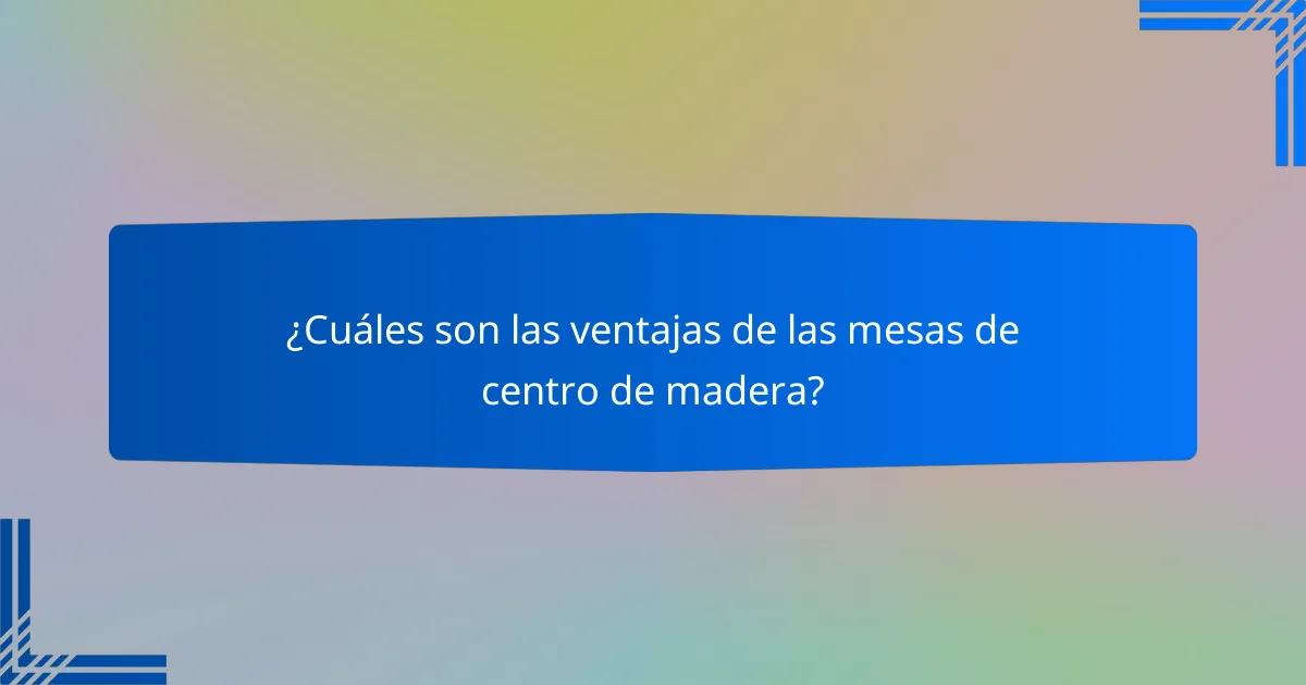 ¿Cuáles son las ventajas de las mesas de centro de madera?