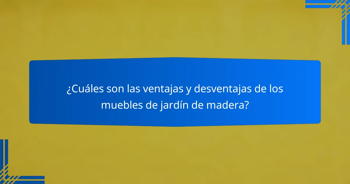 ¿Cuáles son las ventajas y desventajas de los muebles de jardín de madera?
