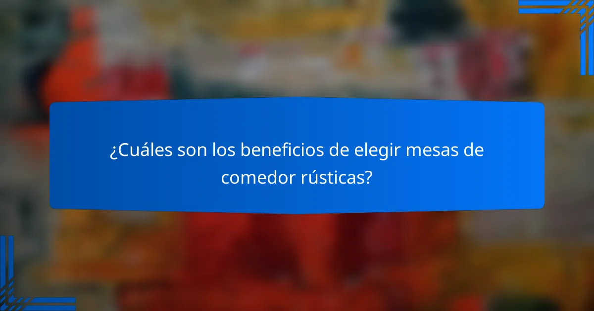 ¿Cuáles son los beneficios de elegir mesas de comedor rústicas?