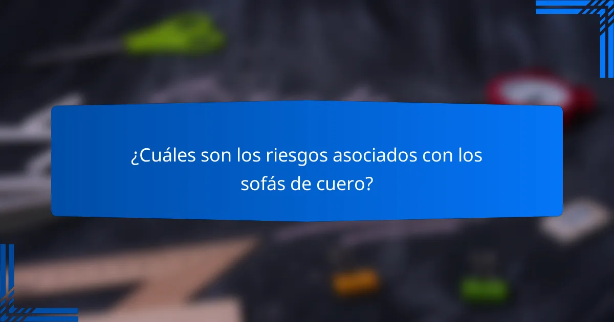 ¿Cuáles son los riesgos asociados con los sofás de cuero?