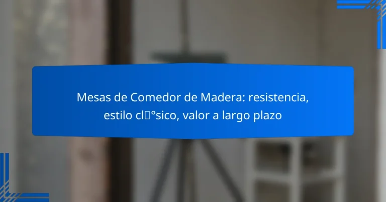 Mesas de Comedor de Madera: resistencia, estilo clásico, valor a largo plazo
