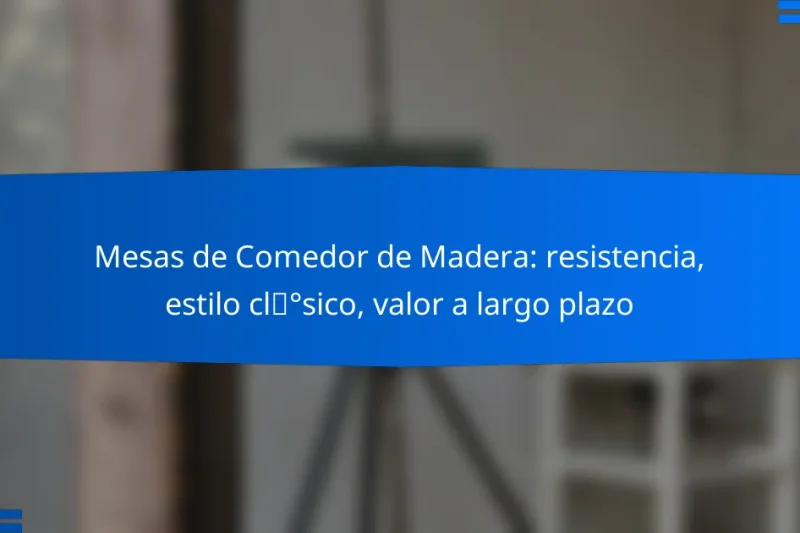 Mesas de Comedor de Madera: resistencia, estilo clásico, valor a largo plazo
