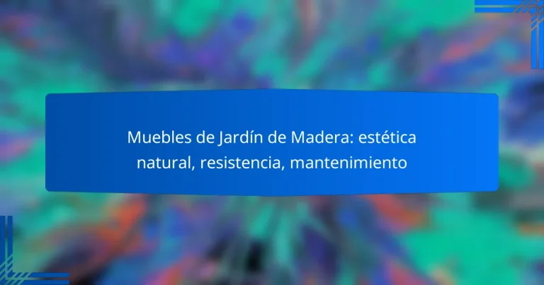 Muebles de Jardín de Madera: estética natural, resistencia, mantenimiento