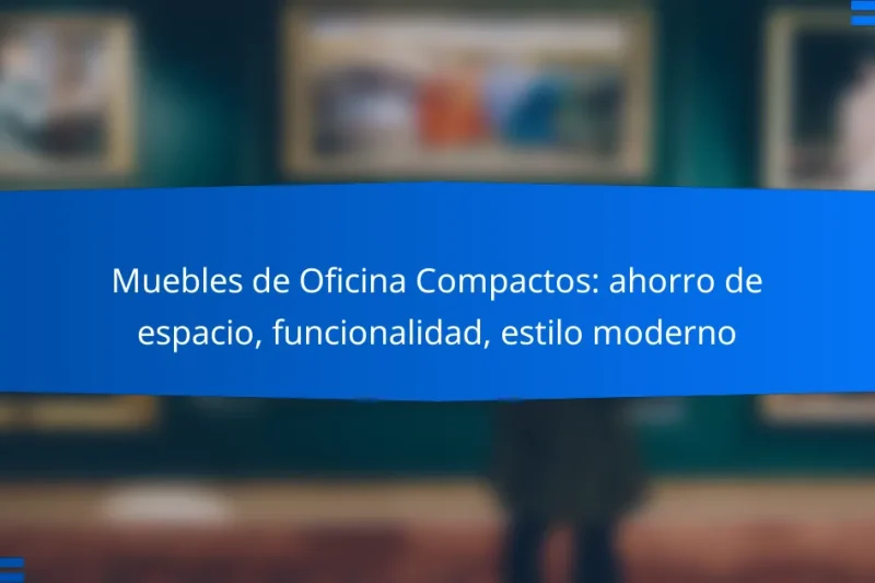 Muebles de Oficina Compactos: ahorro de espacio, funcionalidad, estilo moderno