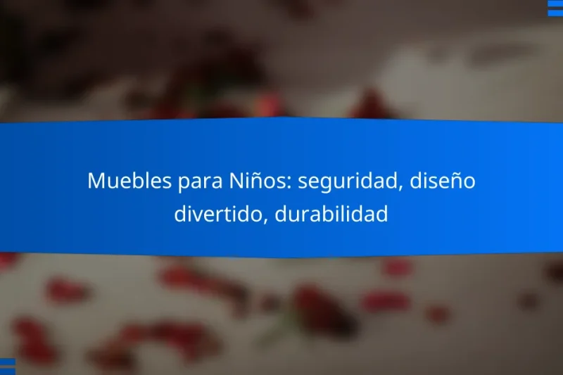 Muebles para Niños: seguridad, diseño divertido, durabilidad