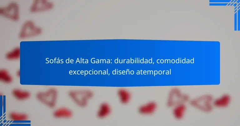 Sofás de Alta Gama: durabilidad, comodidad excepcional, diseño atemporal