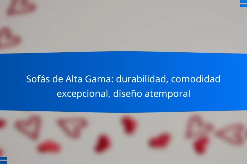 Sofás de Alta Gama: durabilidad, comodidad excepcional, diseño atemporal