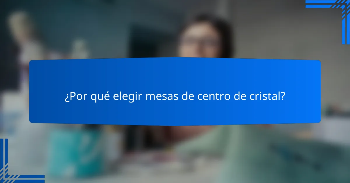 ¿Por qué elegir mesas de centro de cristal?