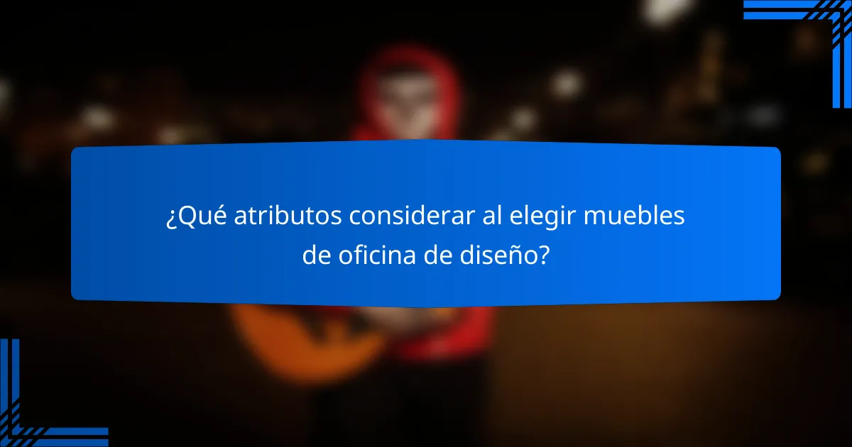 ¿Qué atributos considerar al elegir muebles de oficina de diseño?
