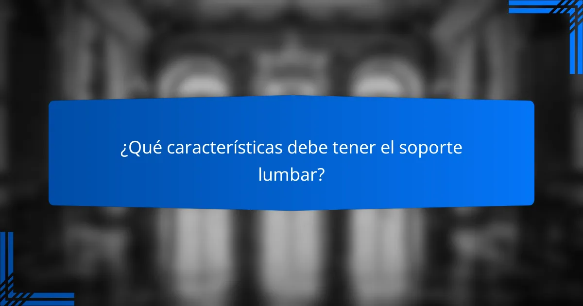 ¿Qué características debe tener el soporte lumbar?