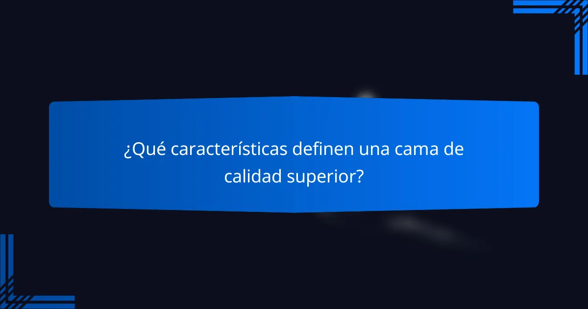 ¿Qué características definen una cama de calidad superior?