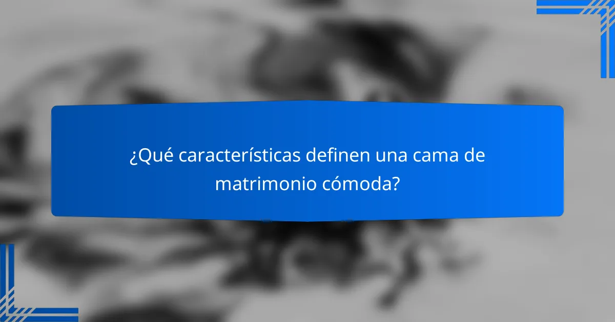 ¿Qué características definen una cama de matrimonio cómoda?