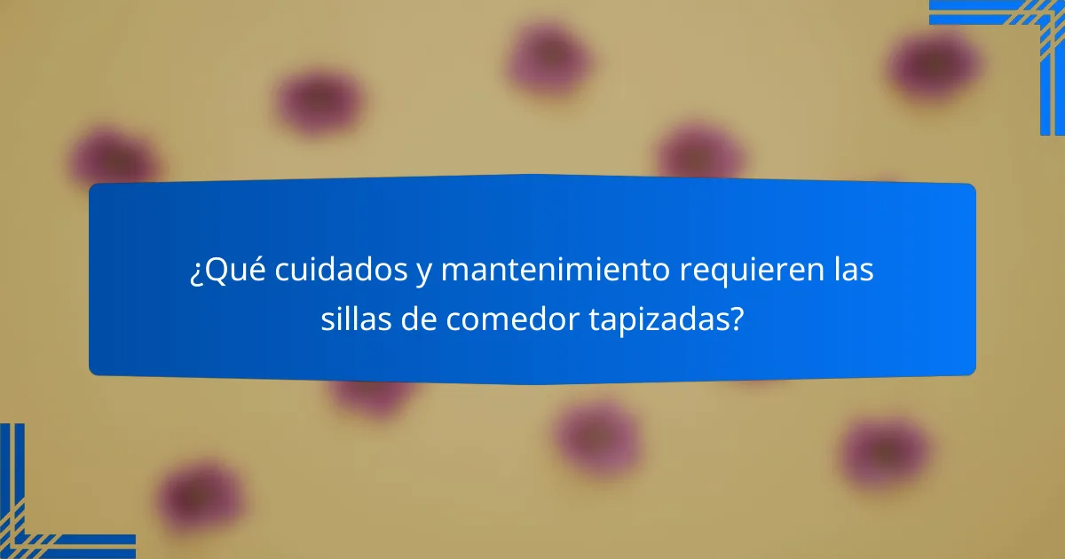 ¿Qué cuidados y mantenimiento requieren las sillas de comedor tapizadas?