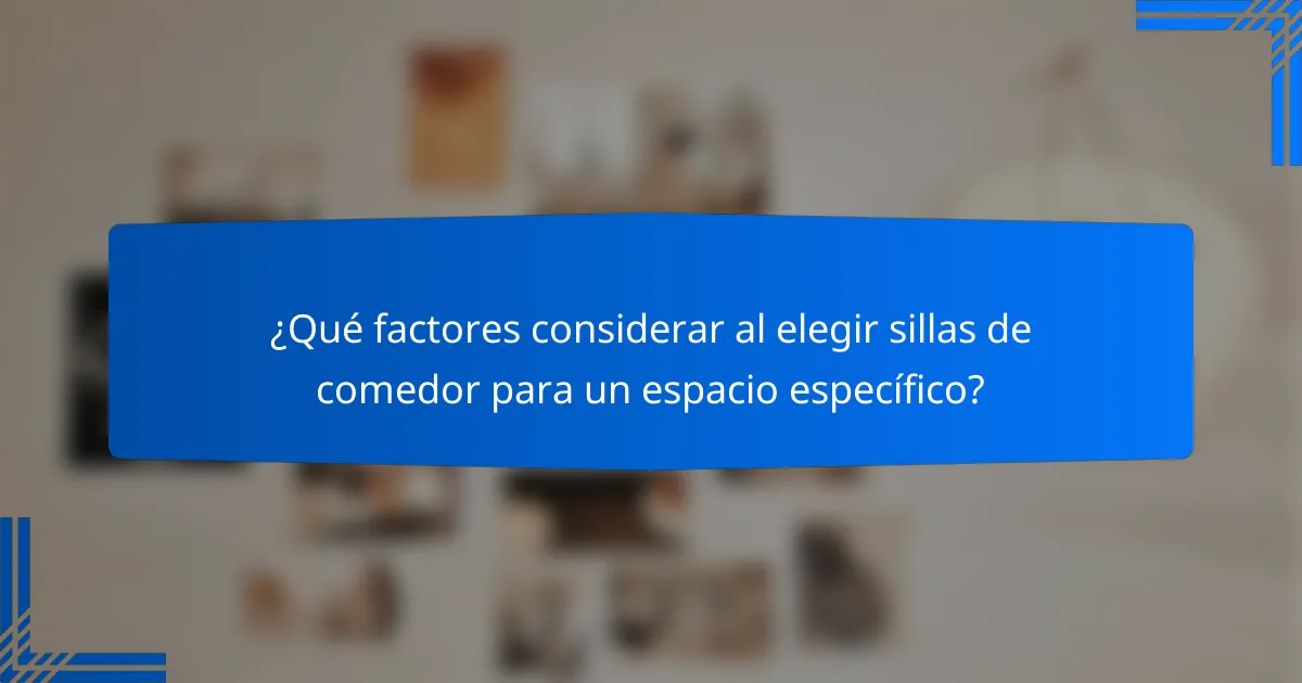 ¿Qué factores considerar al elegir sillas de comedor para un espacio específico?