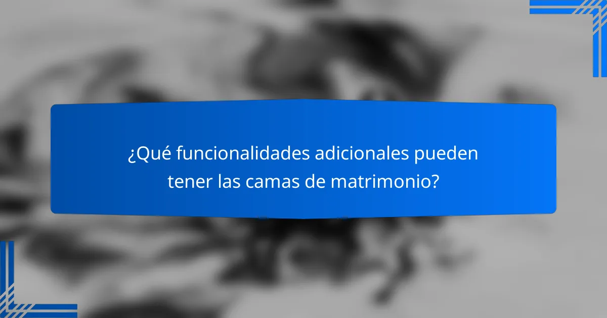 ¿Qué funcionalidades adicionales pueden tener las camas de matrimonio?