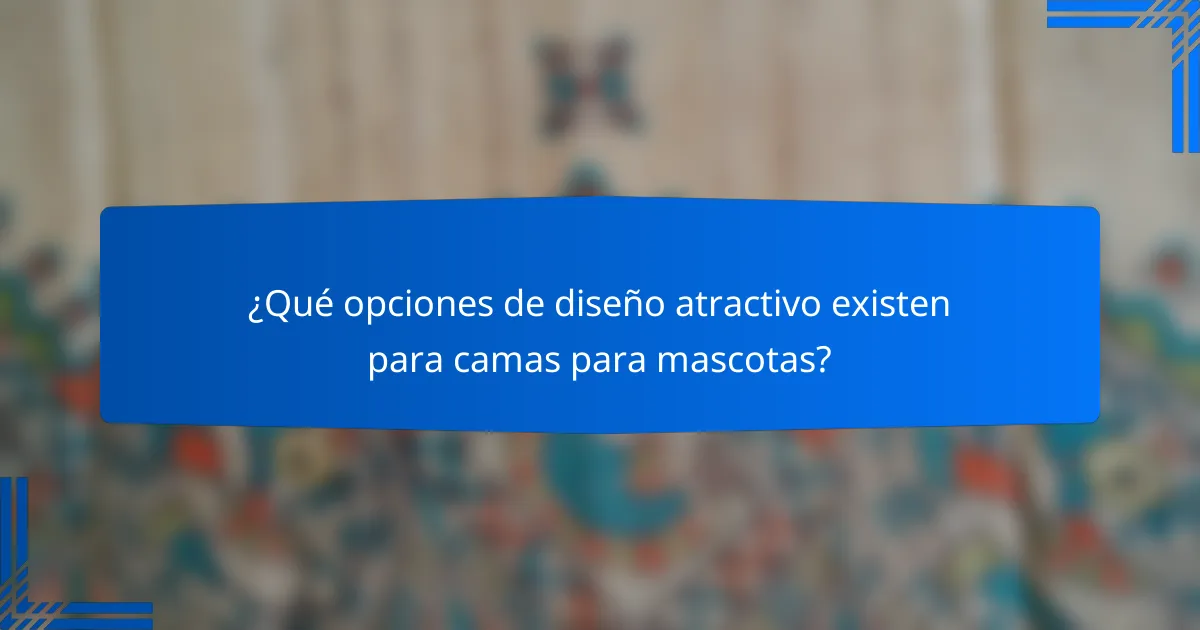 ¿Qué opciones de diseño atractivo existen para camas para mascotas?