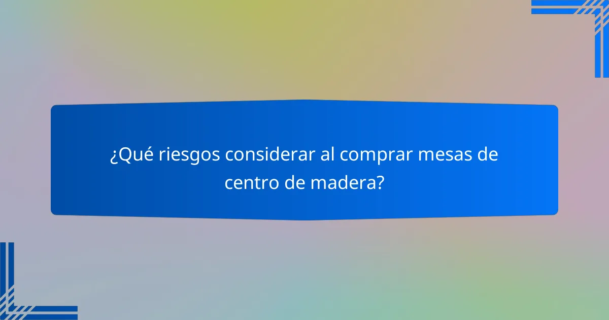 ¿Qué riesgos considerar al comprar mesas de centro de madera?