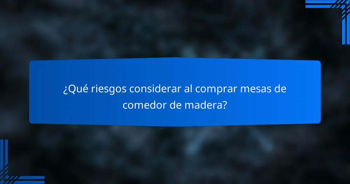 ¿Qué riesgos considerar al comprar mesas de comedor de madera?