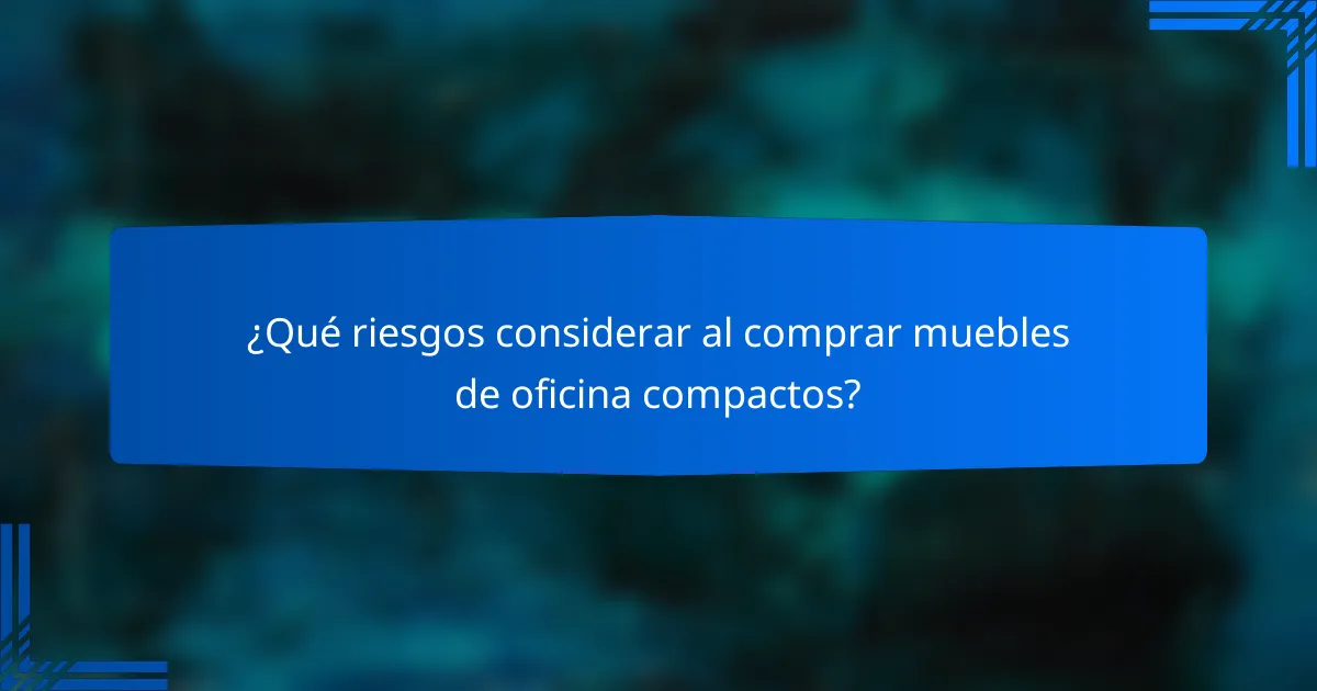 ¿Qué riesgos considerar al comprar muebles de oficina compactos?