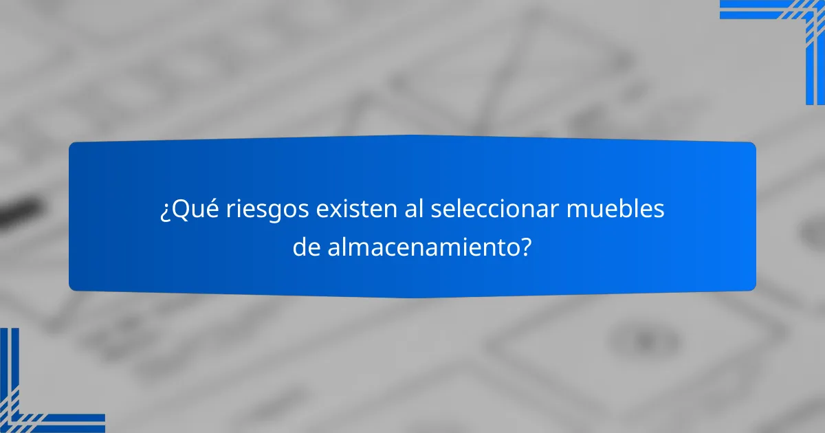 ¿Qué riesgos existen al seleccionar muebles de almacenamiento?