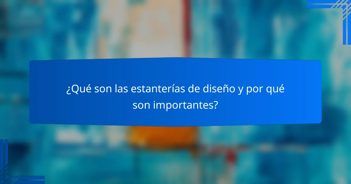 ¿Qué son las estanterías de diseño y por qué son importantes?