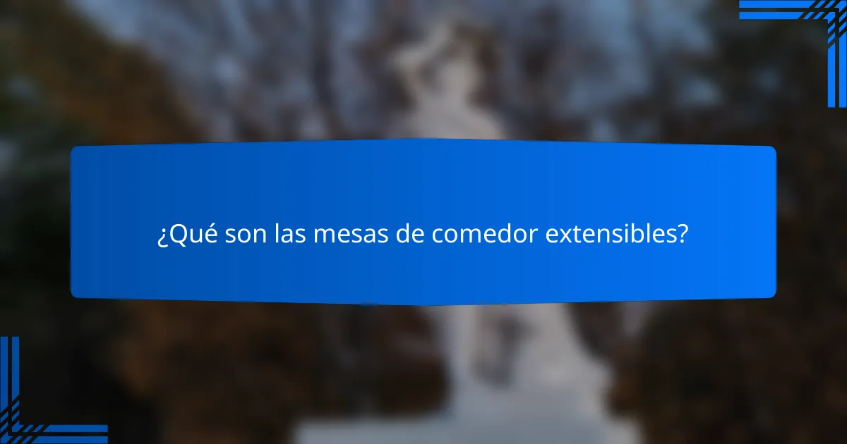 ¿Qué son las mesas de comedor extensibles?