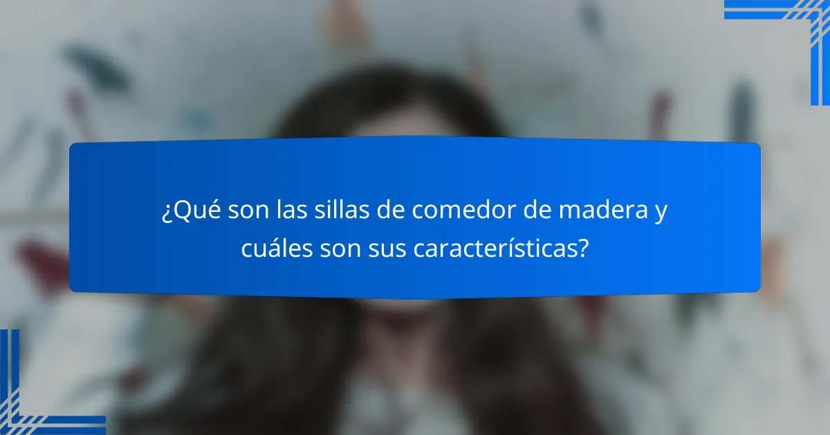 ¿Qué son las sillas de comedor de madera y cuáles son sus características?