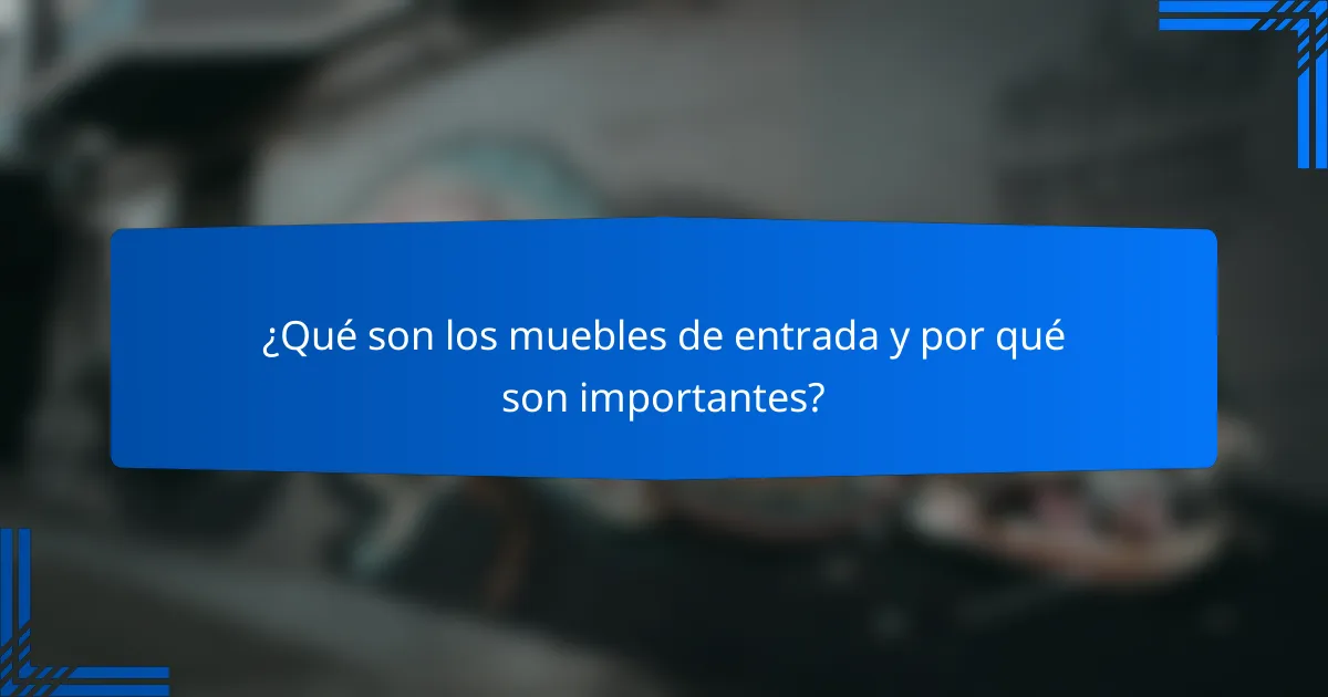 ¿Qué son los muebles de entrada y por qué son importantes?