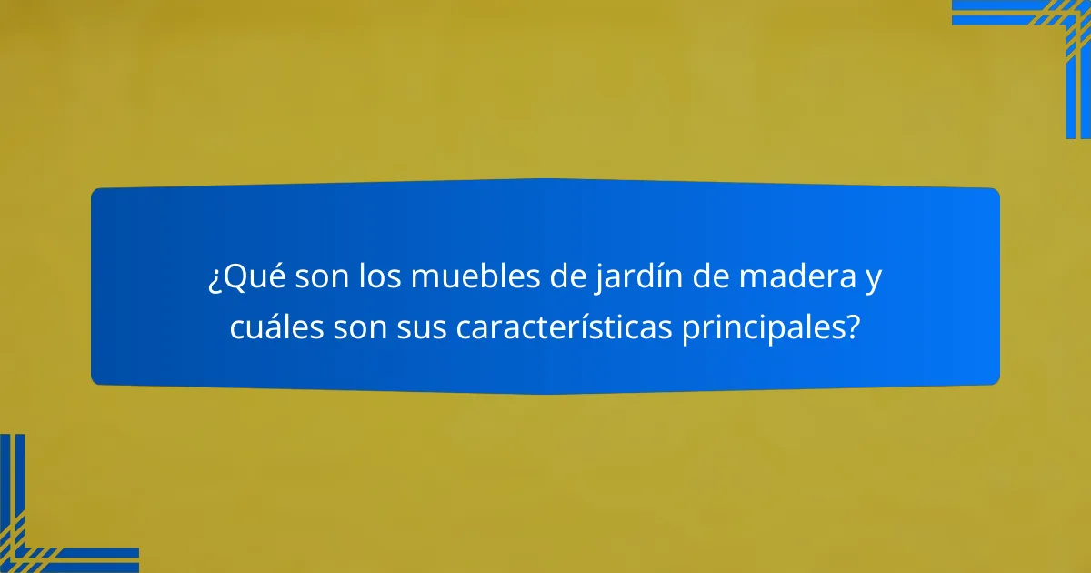 ¿Qué son los muebles de jardín de madera y cuáles son sus características principales?