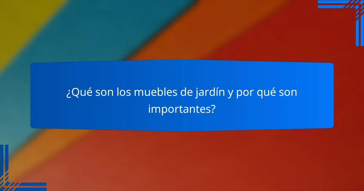 ¿Qué son los muebles de jardín y por qué son importantes?