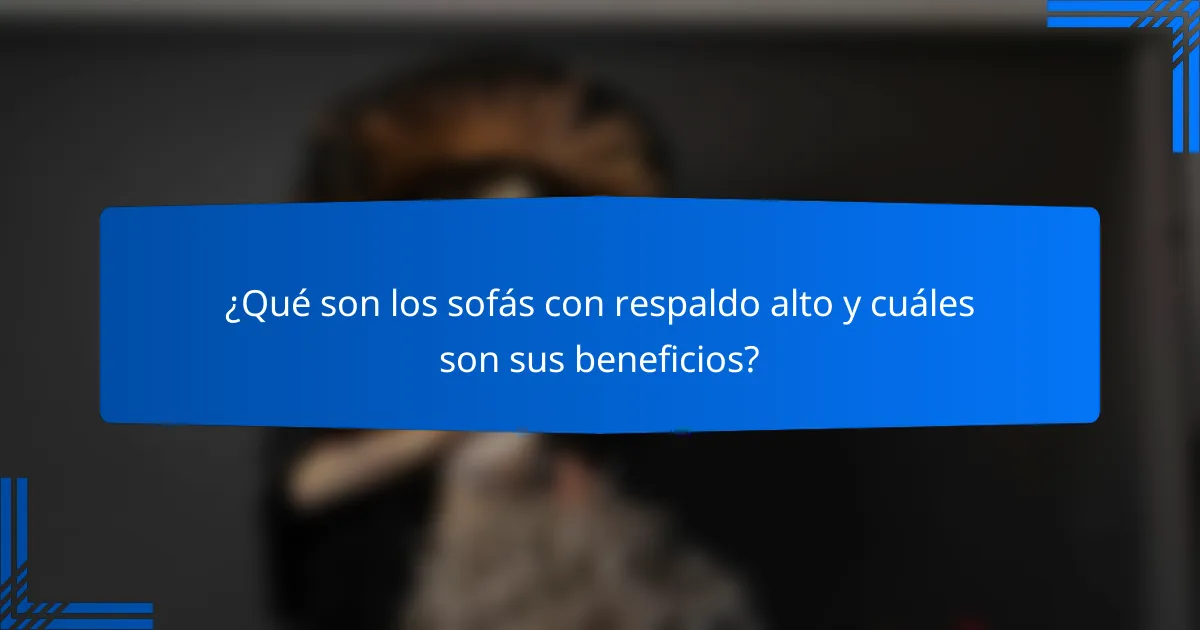 ¿Qué son los sofás con respaldo alto y cuáles son sus beneficios?